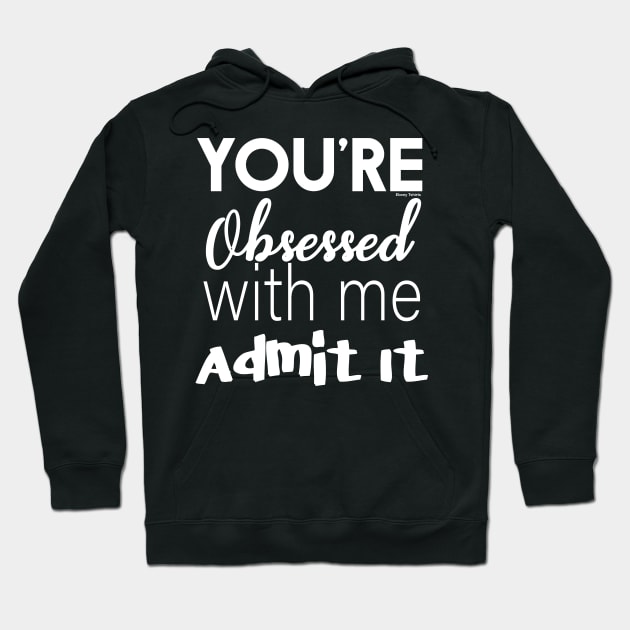 You're Obsessed With Me, Admit It Hoodie by Ebony T-shirts